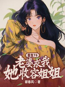重生78老婆求我收容她姐姐短剧