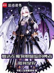 复活在魔物娘图鉴的勇者如何是好笔趣阁无弹窗