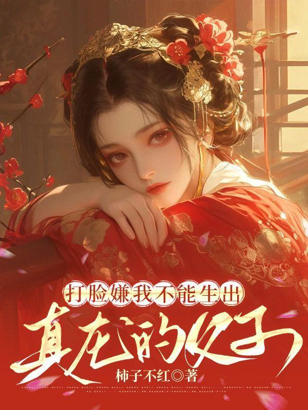 打脸嫌我不能生出真龙的父子免费