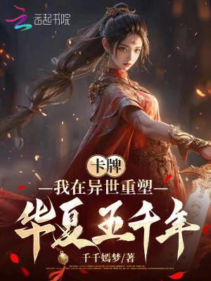 卡牌我在异世重塑华夏五千年千千嫣