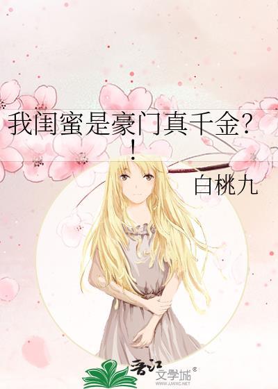我闺蜜是豪门真千金?!作者白桃九