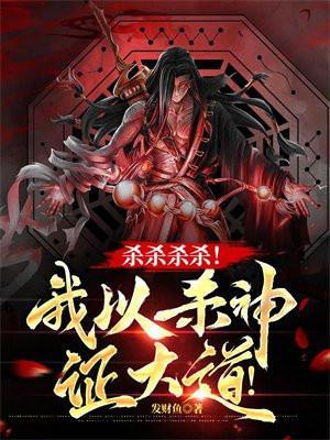杀杀杀杀!我以杀神证大道! 发财鱼