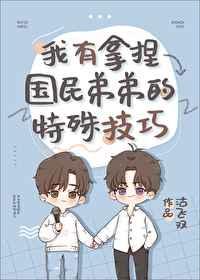 我有拿捏国民弟弟的特殊技巧免费阅读