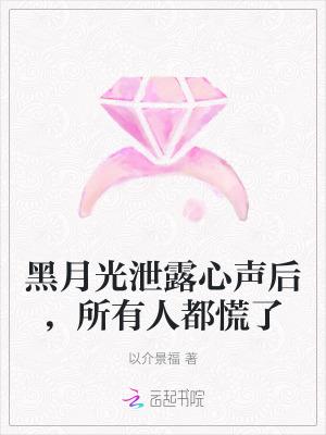 黑月光泄露心声后所有人都慌了第265章