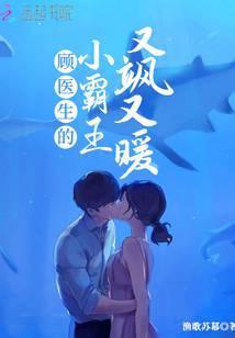 顾医生的小霸王又飒又暖免费阅读