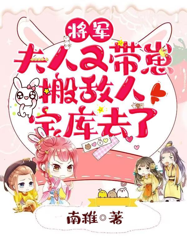 将军夫人又带崽搬敌人宝库去了 南稚