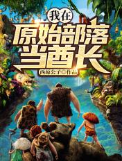 我在原始部落当酋长 西原公子