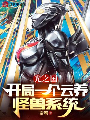 光之国开局一个云养怪兽系统txt