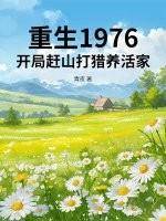 重生1976开局赶山打猎养活家列表