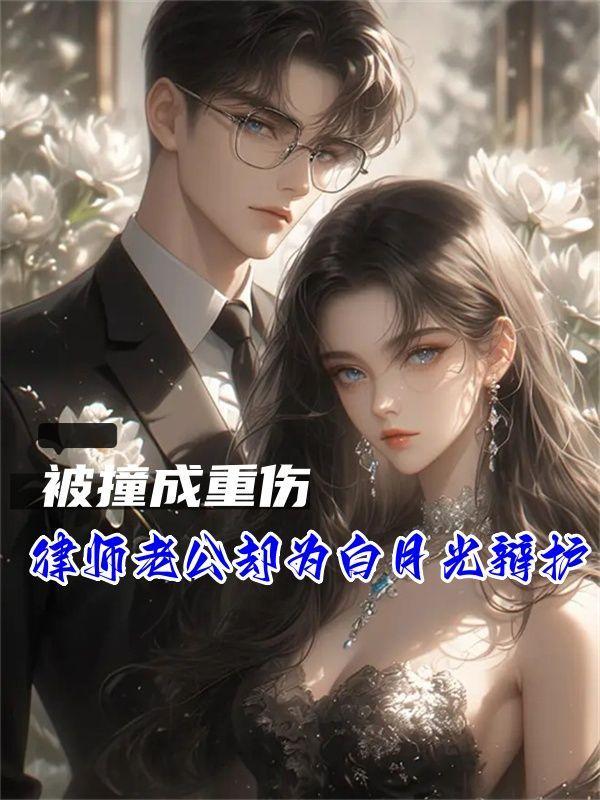 被撞成重伤律师老公却为白月光辩护