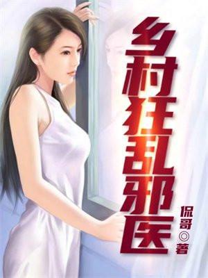 乡村狂乱邪医免费阅读