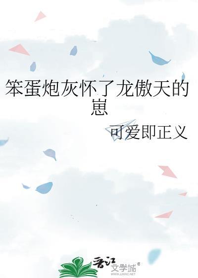 笨蛋炮灰怀了龙傲天的崽类似的