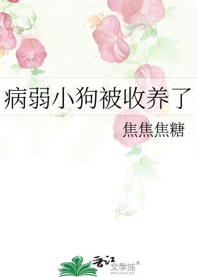 病弱小狗被收养了by全文免费阅读最新