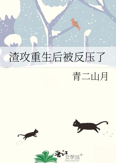 渣攻重生后被反压了免费阅读全文