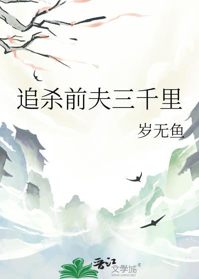 追杀前夫三千里笔趣阁