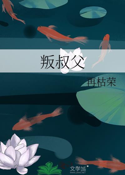 叛叔父再枯荣全文在线阅读