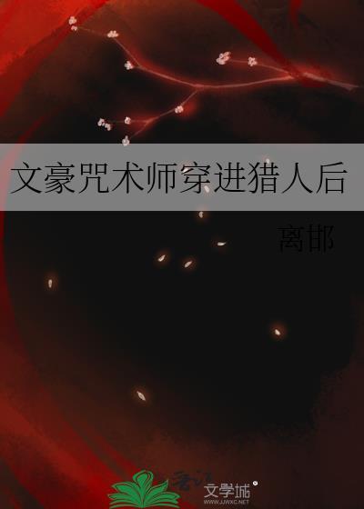 文豪咒术师穿进猎人后免费