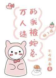 万人迷的我被蛇总缠了腰(不听周南著作)