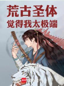 荒古圣体觉得我太极端免费阅读