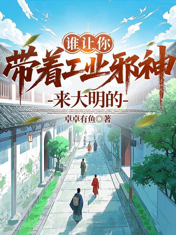 谁让你带着工业邪神来大明的啊