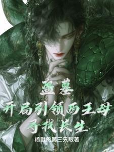 盗墓开局引领西王母寻找长生免费