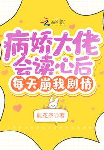 病娇大佬会读心后每天崩我剧情免费阅读