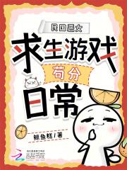 民国恶女求生游戏苟分日常txt