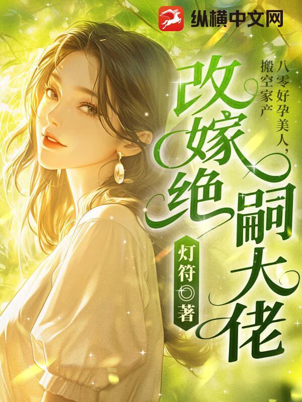 搬空家产改嫁绝嗣大佬 灯符