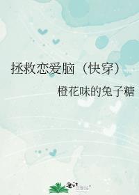 拯救恋爱脑(快穿)作者橙花味的兔子糖