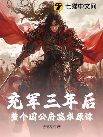 充军三年后,整个国公府跪求原谅