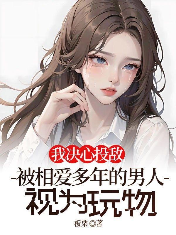 我决心投敌，被相爱多年的男人视为玩物