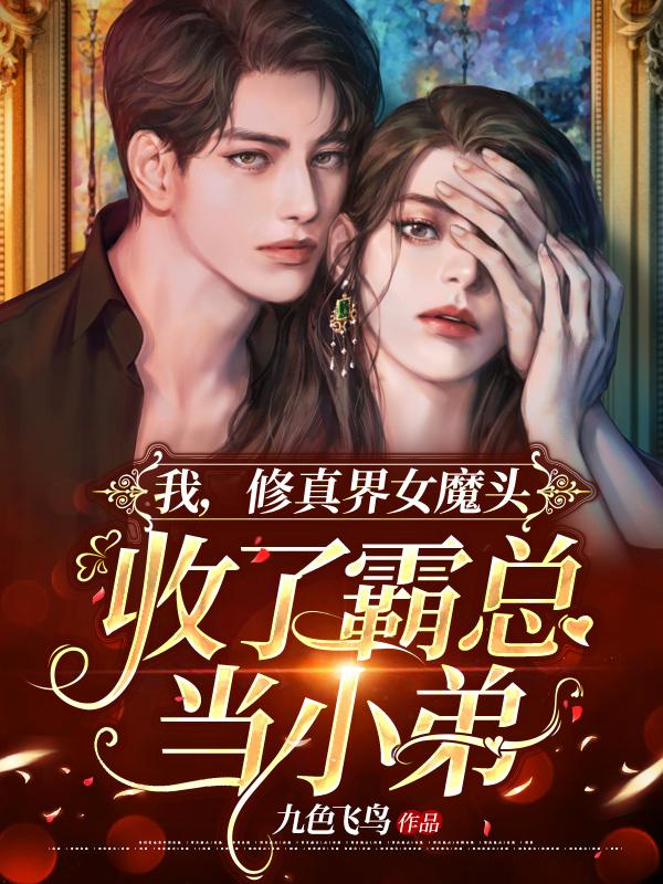 我,修真界女魔头,收了霸总当小弟