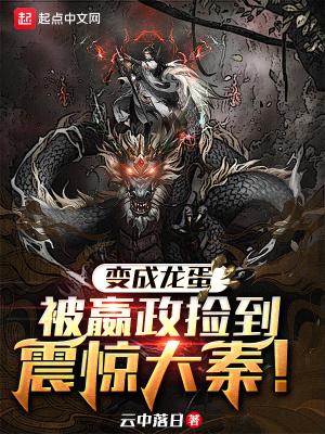 变成龙蛋被嬴政捡到,震惊大秦!