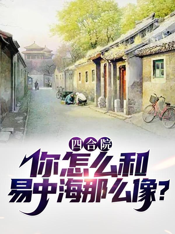 四合院:你怎么和易中海那么像?
