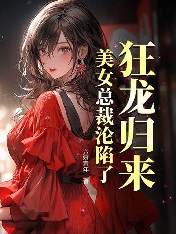 狂龙归来,美女总裁沦陷了