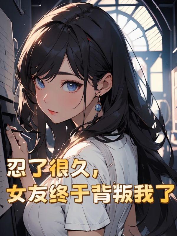 忍了很久,女友终于背叛我了