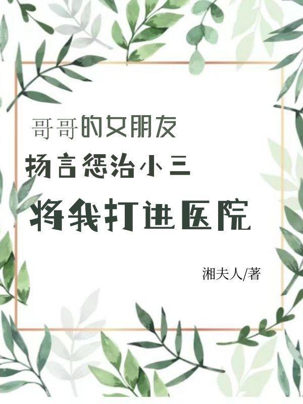 哥哥的女朋友扬言惩治小三,将我打进医院